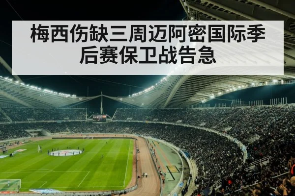 梅西伤缺三周迈阿密国际季后赛保卫战告急